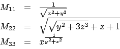 \begin{displaymath}
\begin{array}{rcl}
M_{11} & = & \frac{1}{\sqrt{x^2+y^2}} \\...
...+3z^3}+x+1} \\
M_{33} & = & x^{\frac{1}{y^2+z^2}}
\end{array}\end{displaymath}