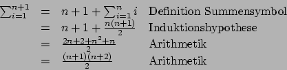 \begin{displaymath}
\begin{array}{rcll}
\sum_{i=1}^{n+1}
& = & n+1 + \sum_{i=1...
...\\
& = & \frac{(n+1)(n+2)}{2} & \mbox{Arithmetik}
\end{array}\end{displaymath}