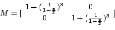 \begin{displaymath}
	 M =
	 [
	 \begin{array}{cc}
	 1 + (\frac{1}{1-\frac{x}{2}})^3 & 0 \\
	 0 & 1 + (\frac{1}{1-\frac{x}{2}})^3
	 \end{array}]
	 \end{displaymath}