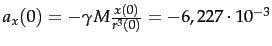 $a_x(0) = - \gamma M
\frac{x(0)}{r^3(0)} = -6,227\*10^{-3}$